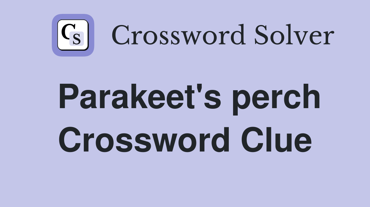 Parakeet's perch Crossword Clue
