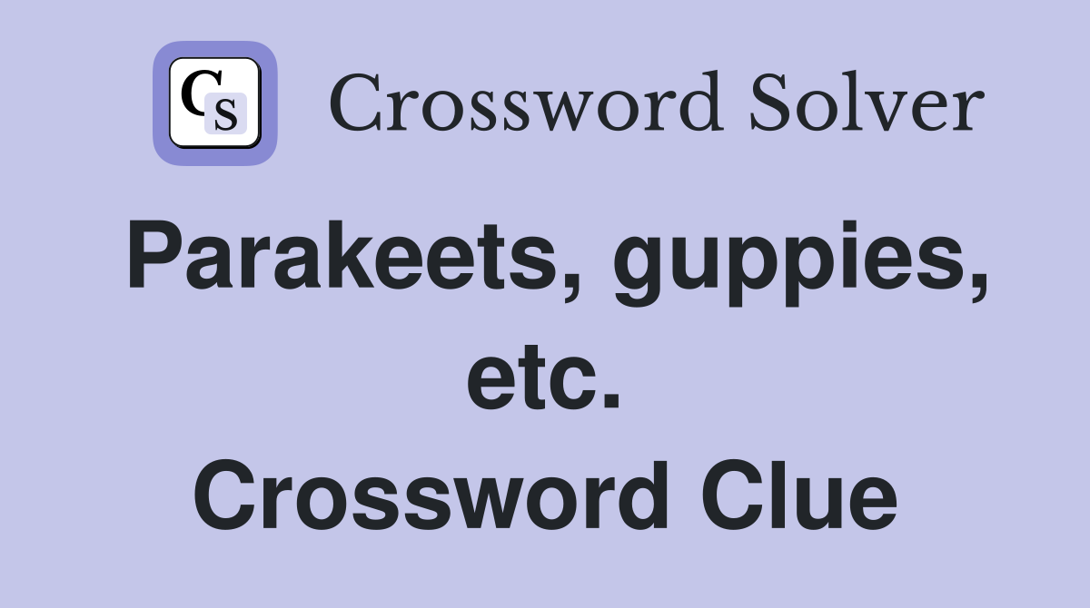 Parakeets, guppies, etc. Crossword Clue