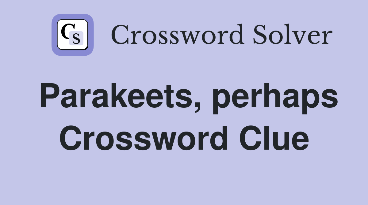 Parakeets, perhaps Crossword Clue
