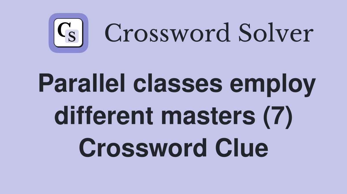Parallel classes employ different masters (7) Crossword Clue