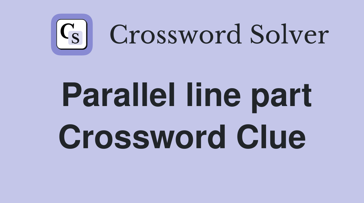Parallel line part Crossword Clue