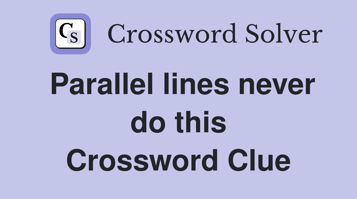 Parallel lines never do this Crossword Clue