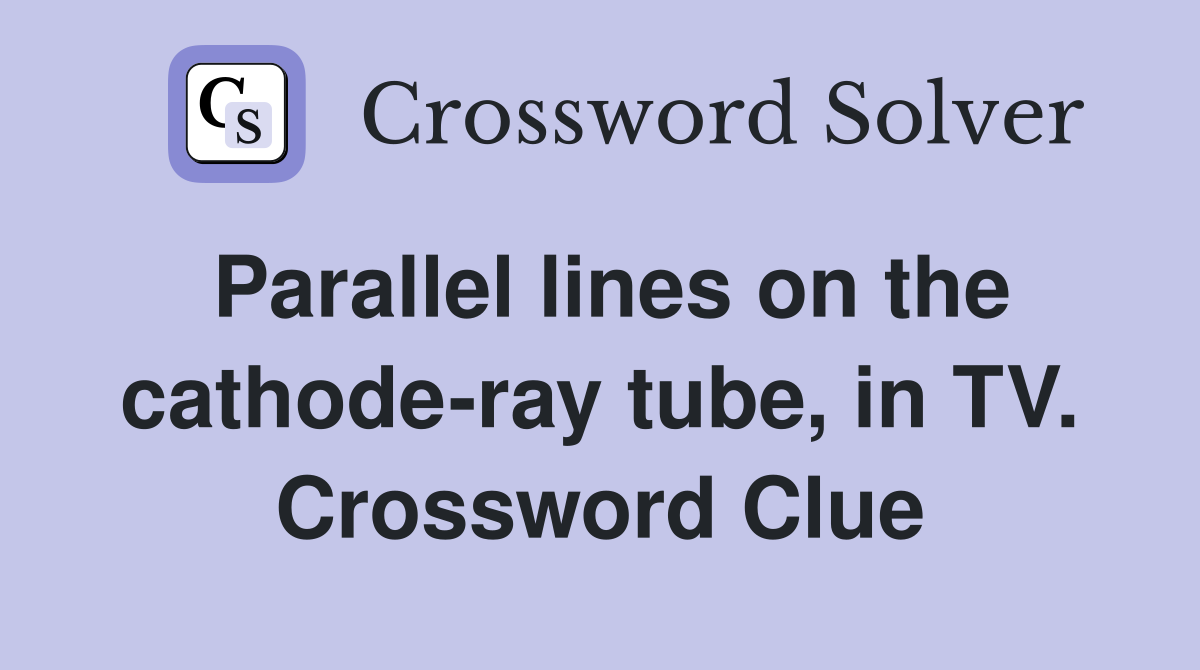 Parallel lines on the cathode-ray tube, in TV. Crossword Clue