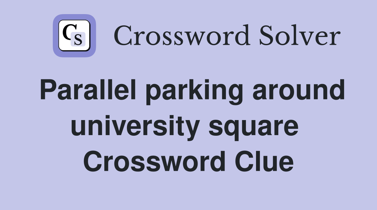 Parallel parking around university square  Crossword Clue