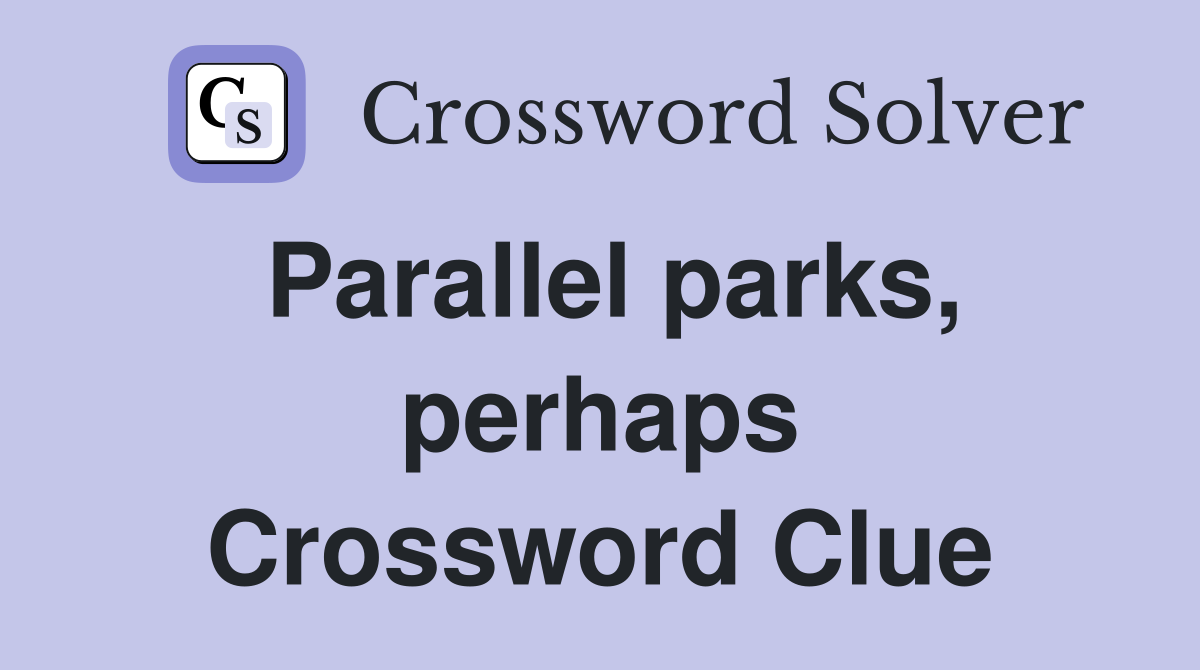 Parallel parks, perhaps Crossword Clue