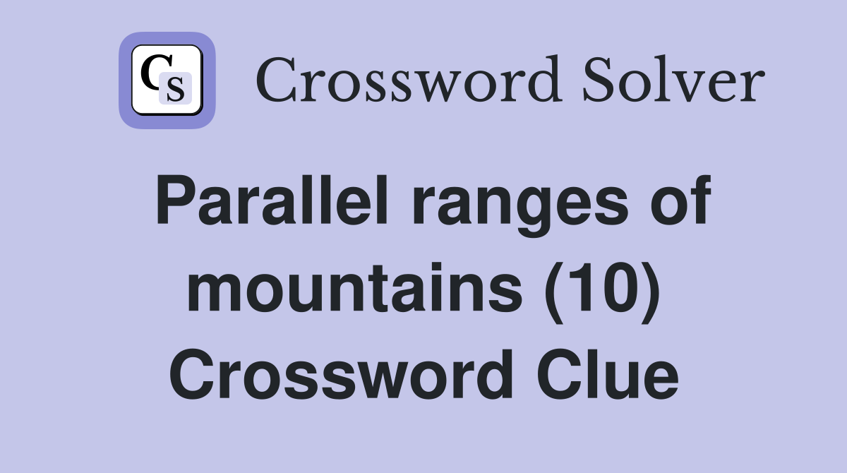 Parallel ranges of mountains (10) Crossword Clue