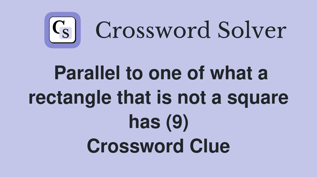 Parallel to one of what a rectangle that is not a square has (9) Crossword Clue