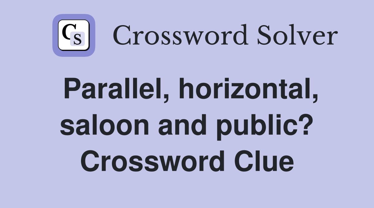 Parallel, horizontal, saloon and public? Crossword Clue