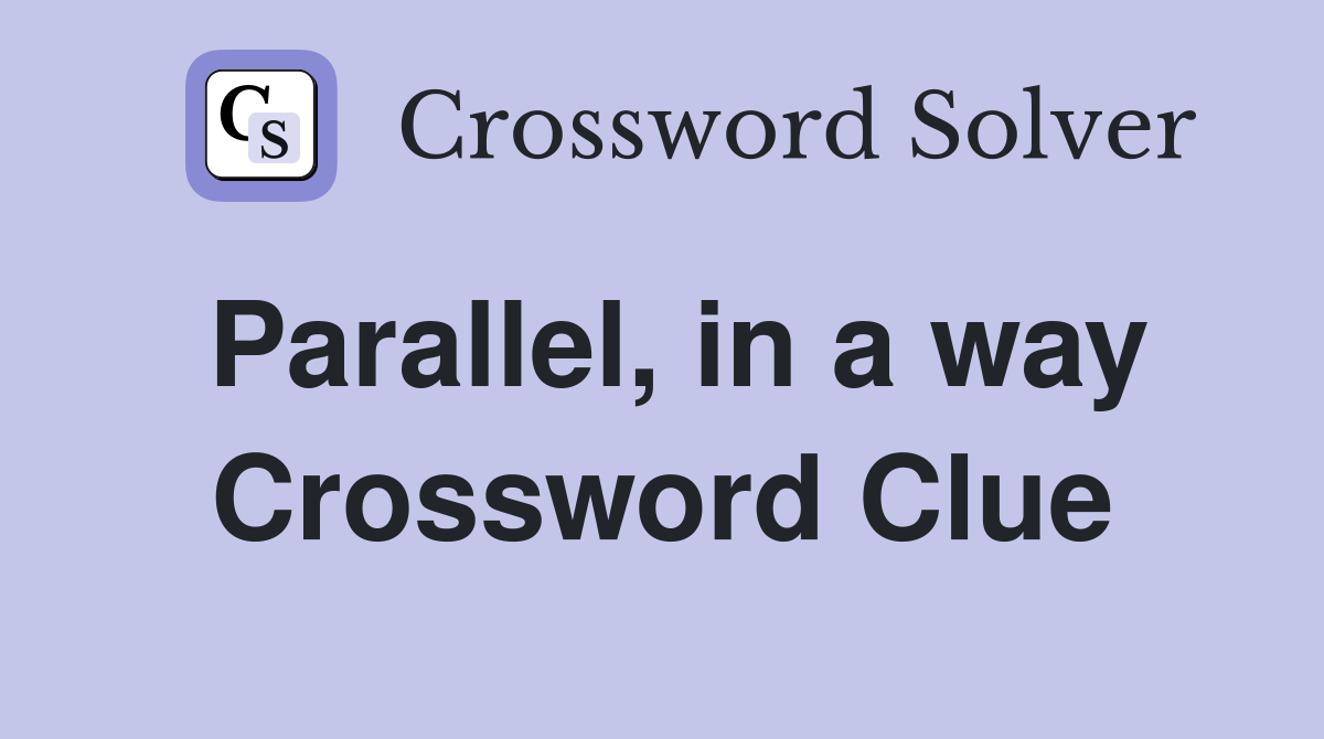 Parallel, in a way Crossword Clue