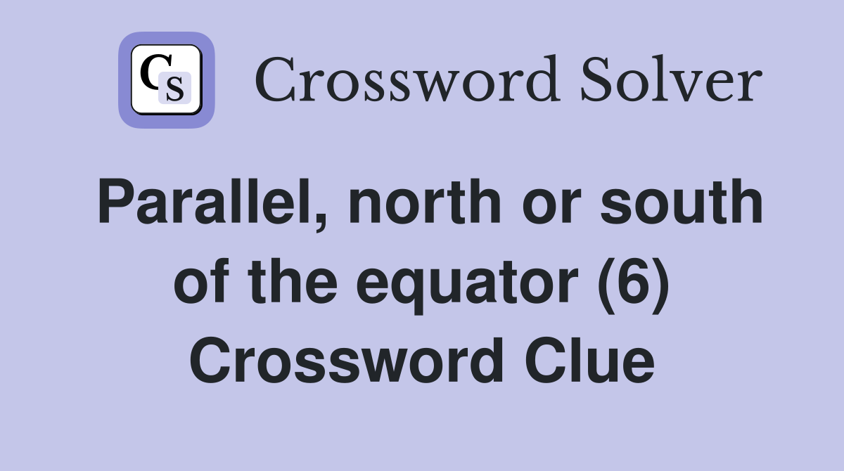 Parallel, north or south of the equator (6) Crossword Clue