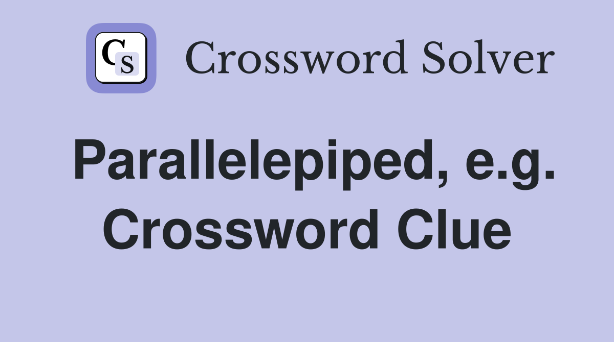 Parallelepiped, e.g. Crossword Clue
