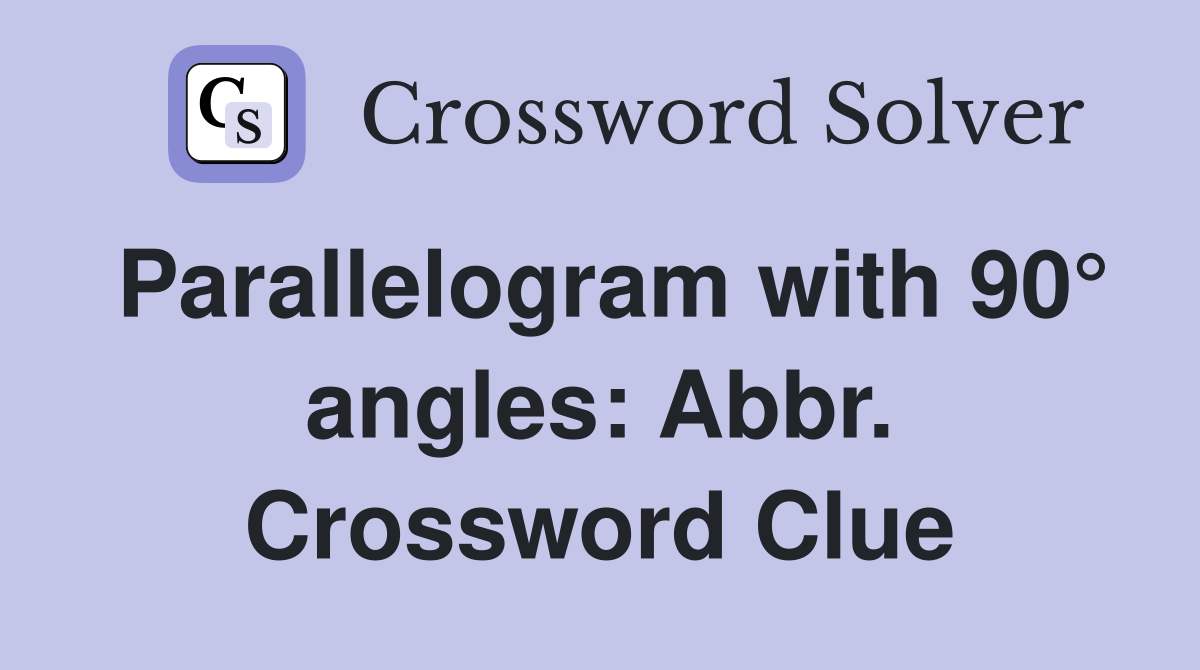 Parallelogram with 90° angles: Abbr. Crossword Clue