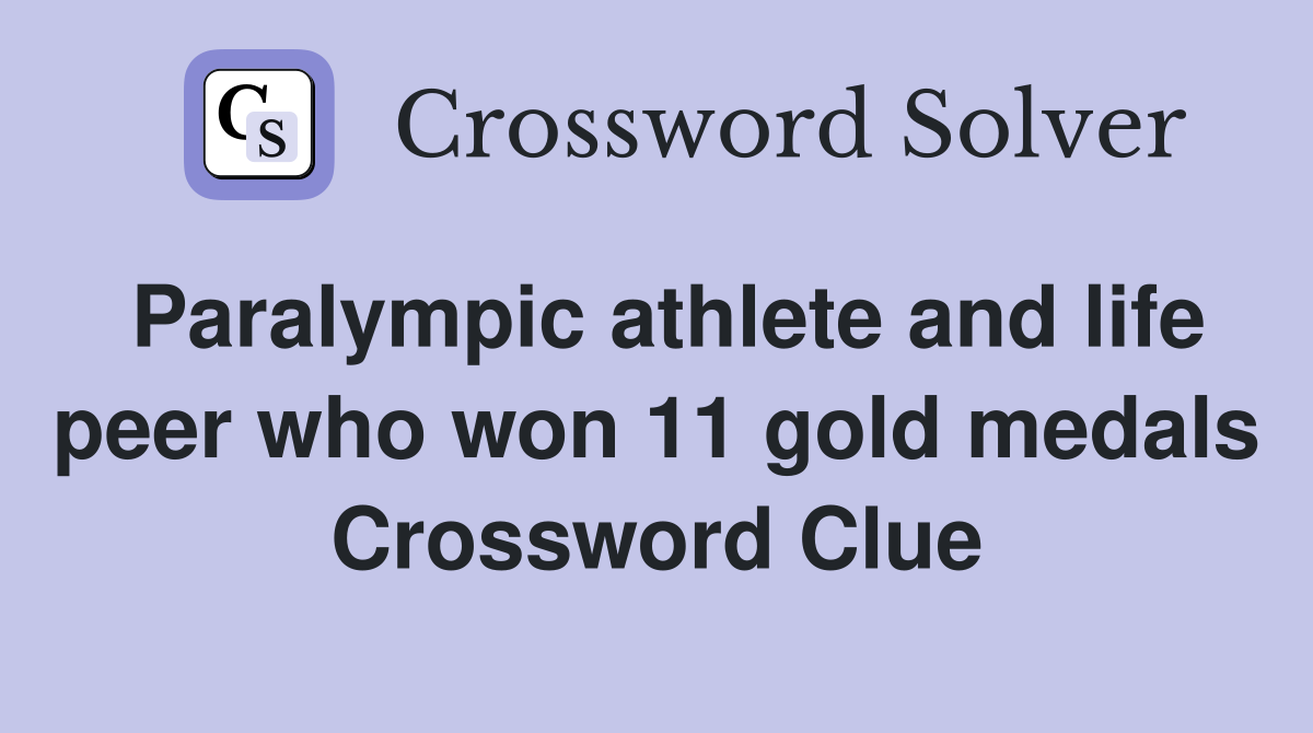 Paralympic athlete and life peer who won 11 gold medals Crossword Clue