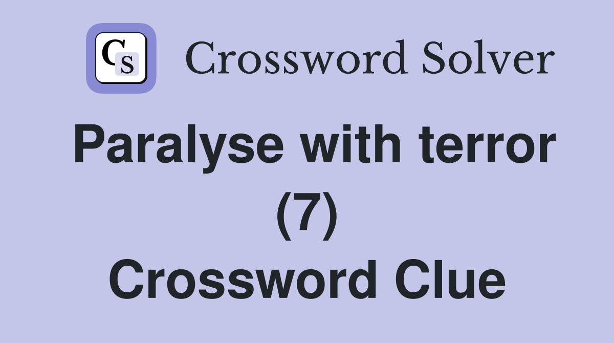 Paralyse with terror (7) Crossword Clue