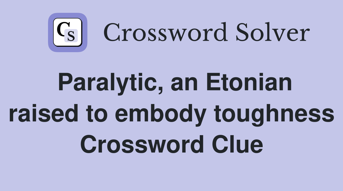 Paralytic, an Etonian raised to embody toughness Crossword Clue
