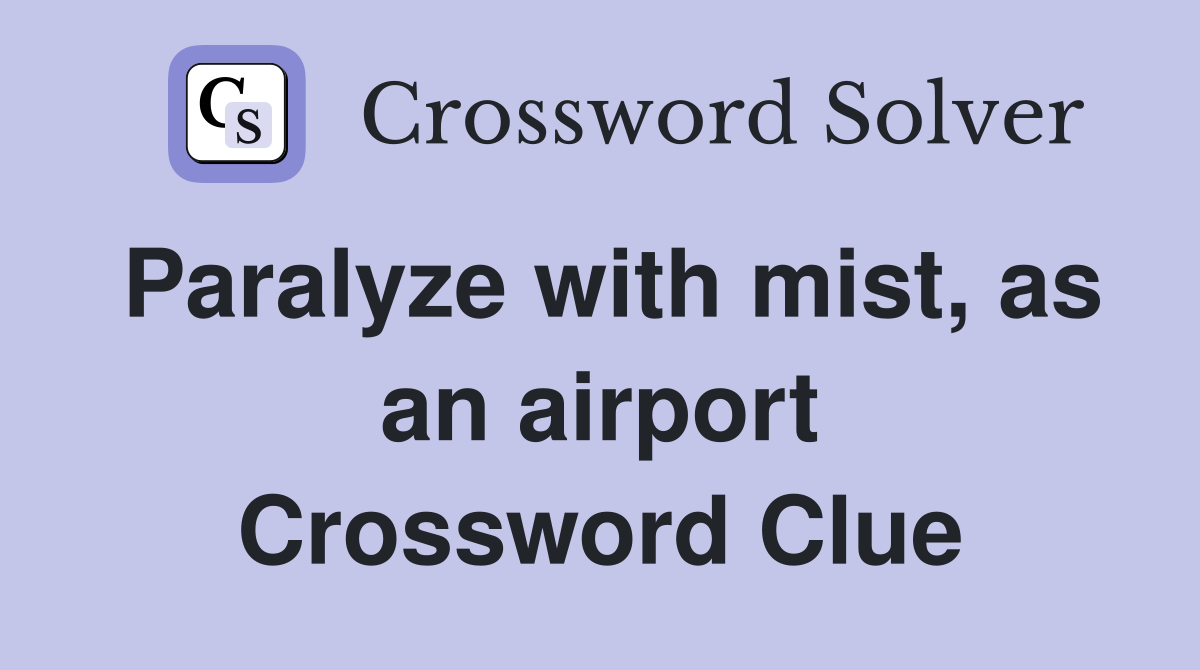 Paralyze with mist, as an airport Crossword Clue