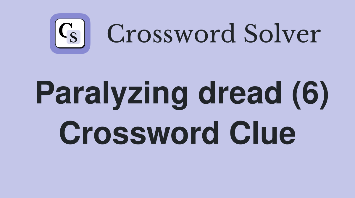 Paralyzing dread (6) Crossword Clue