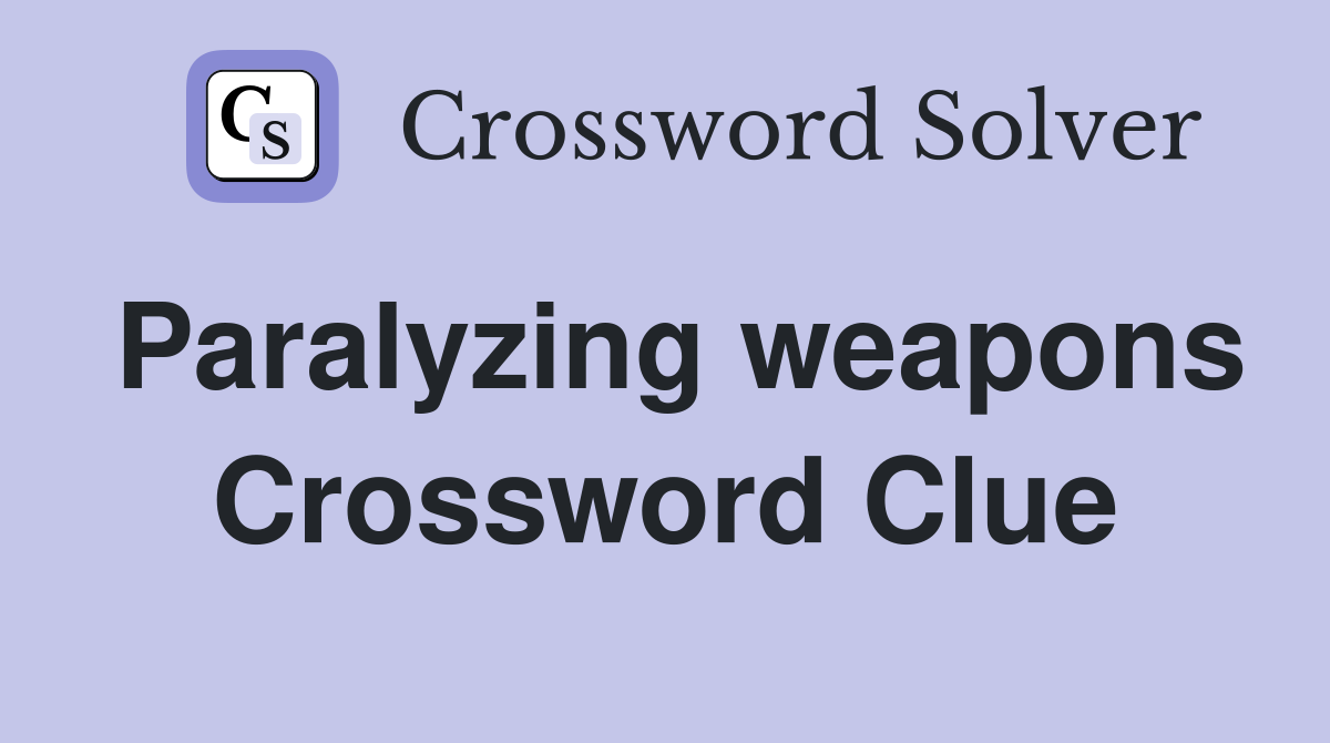 Paralyzing weapons Crossword Clue