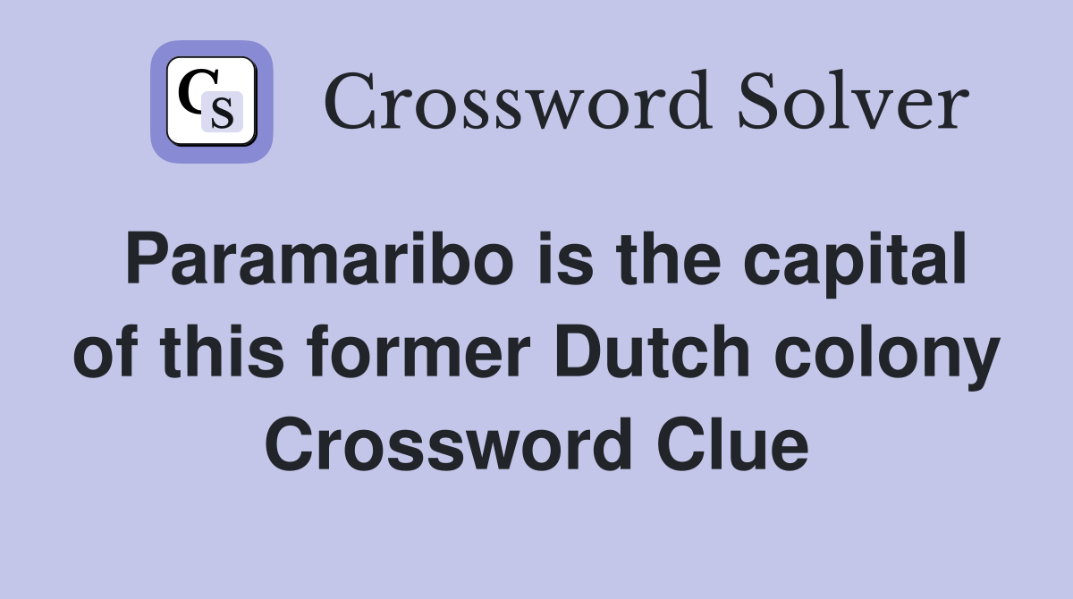 Paramaribo is the capital of this former Dutch colony Crossword Clue