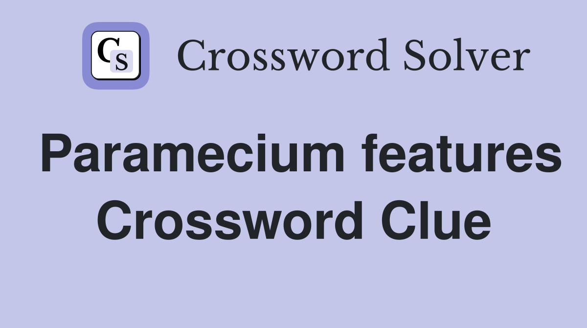 Paramecium features Crossword Clue