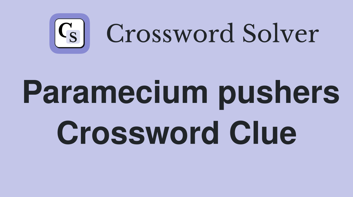 Paramecium pushers Crossword Clue
