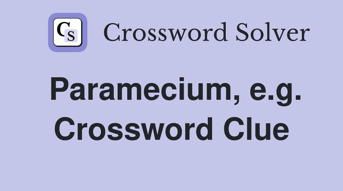 Paramecium, e.g. Crossword Clue