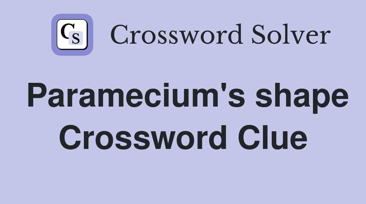 Paramecium's shape Crossword Clue