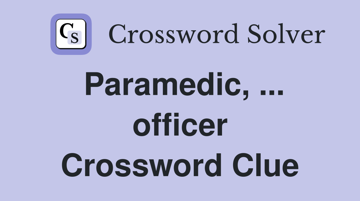Paramedic, ... officer Crossword Clue