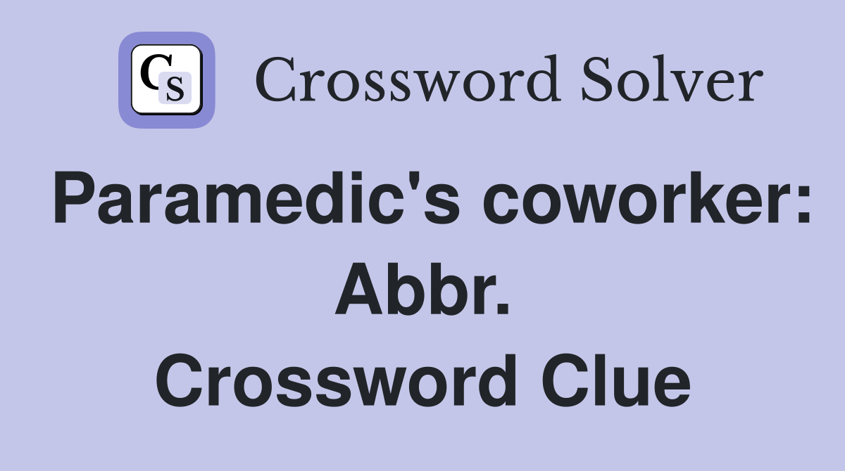 Paramedic's coworker: Abbr. Crossword Clue