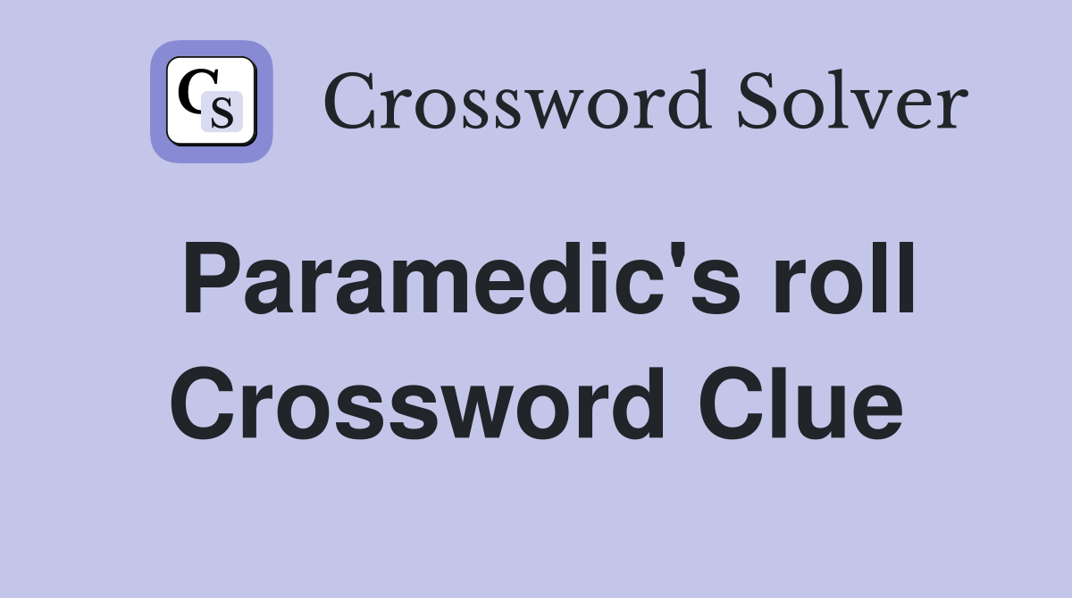 Paramedic's roll Crossword Clue