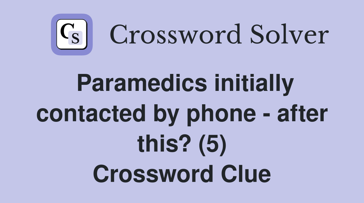 Paramedics initially contacted by phone - after this? (5) Crossword Clue