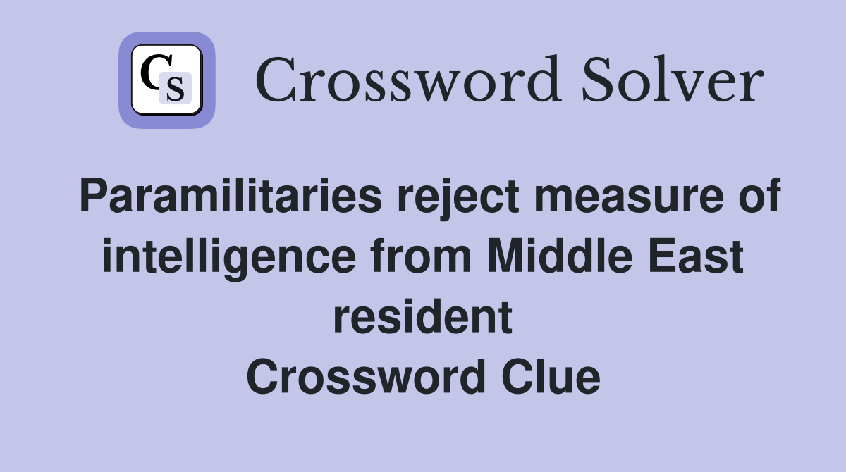 Paramilitaries reject measure of intelligence from Middle East resident Crossword Clue