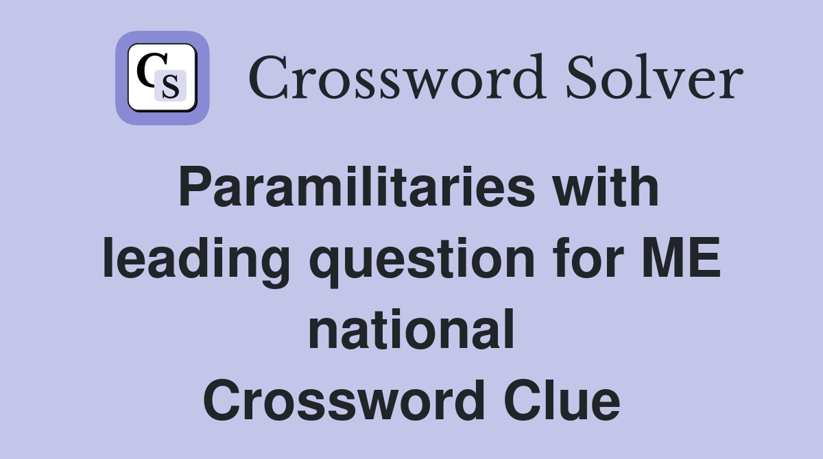Paramilitaries with leading question for ME national Crossword Clue