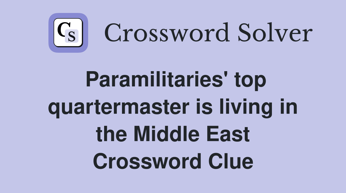 Paramilitaries' top quartermaster is living in the Middle East Crossword Clue