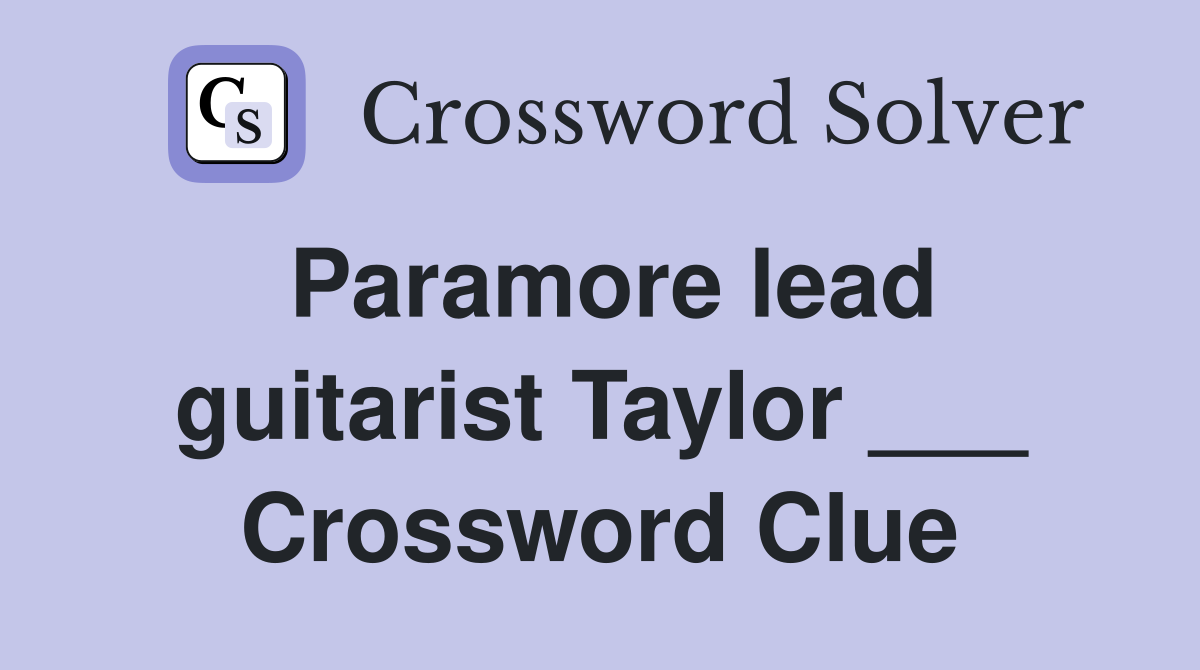 Paramore lead guitarist Taylor ___ Crossword Clue