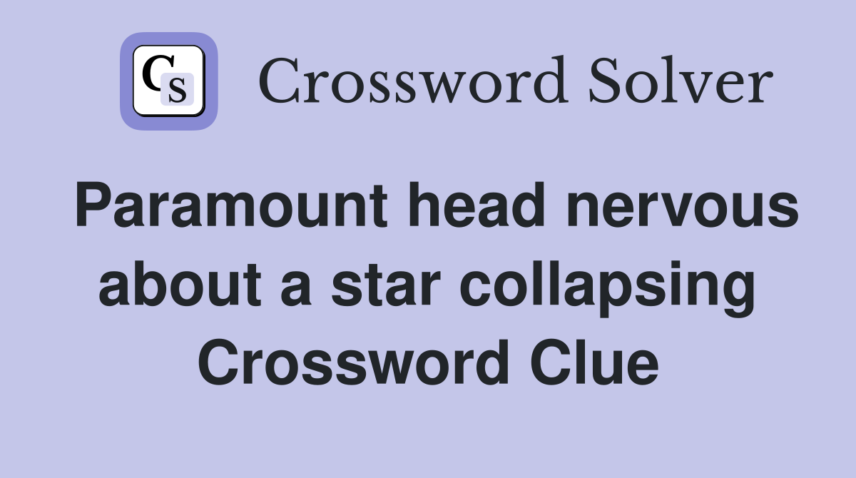 Paramount head nervous about a star collapsing Crossword Clue
