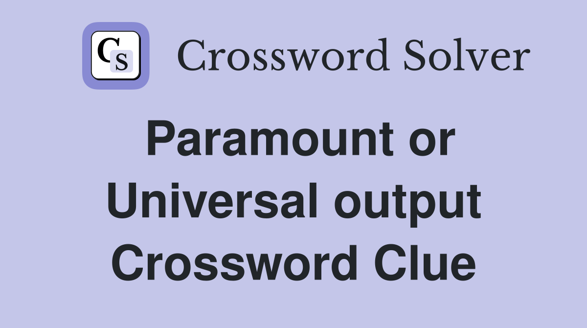Paramount or Universal output Crossword Clue