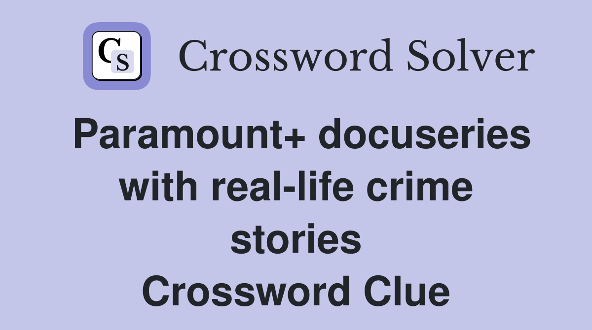 Paramount+ docuseries with real-life crime stories Crossword Clue