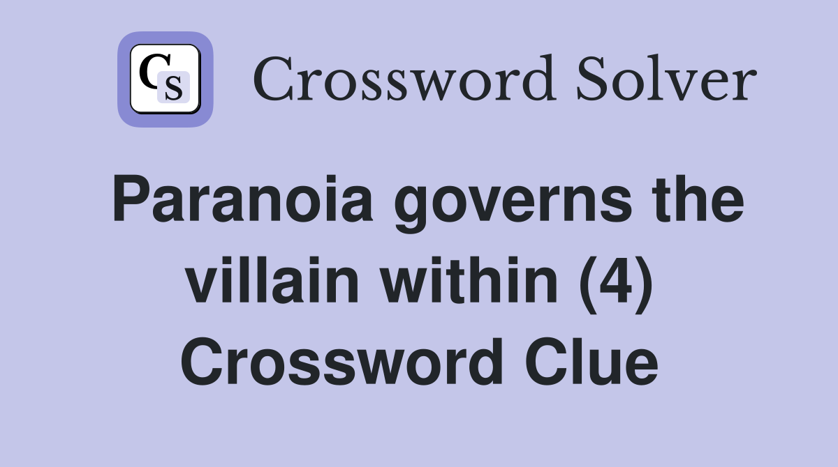 Paranoia governs the villain within (4) Crossword Clue