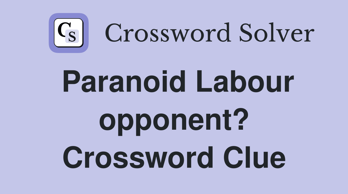 Paranoid Labour opponent? Crossword Clue