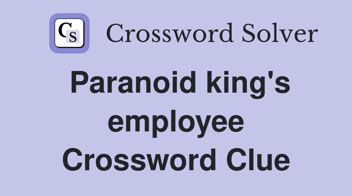 Paranoid king's employee Crossword Clue