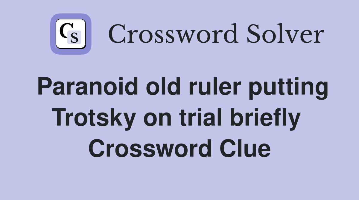 Paranoid old ruler putting Trotsky on trial briefly  Crossword Clue
