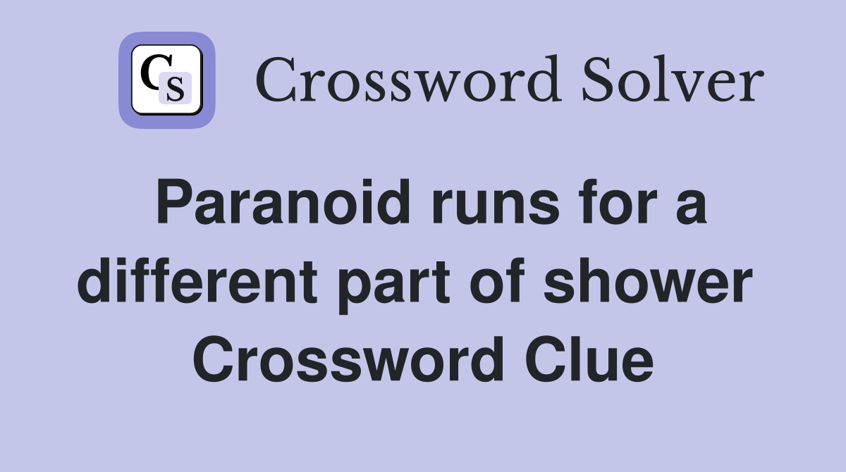Paranoid runs for a different part of shower  Crossword Clue