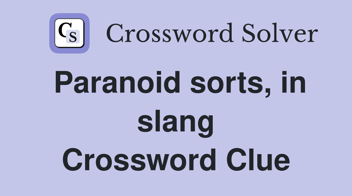 Paranoid sorts, in slang Crossword Clue
