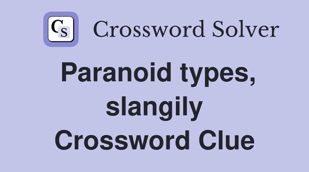 Paranoid types, slangily Crossword Clue