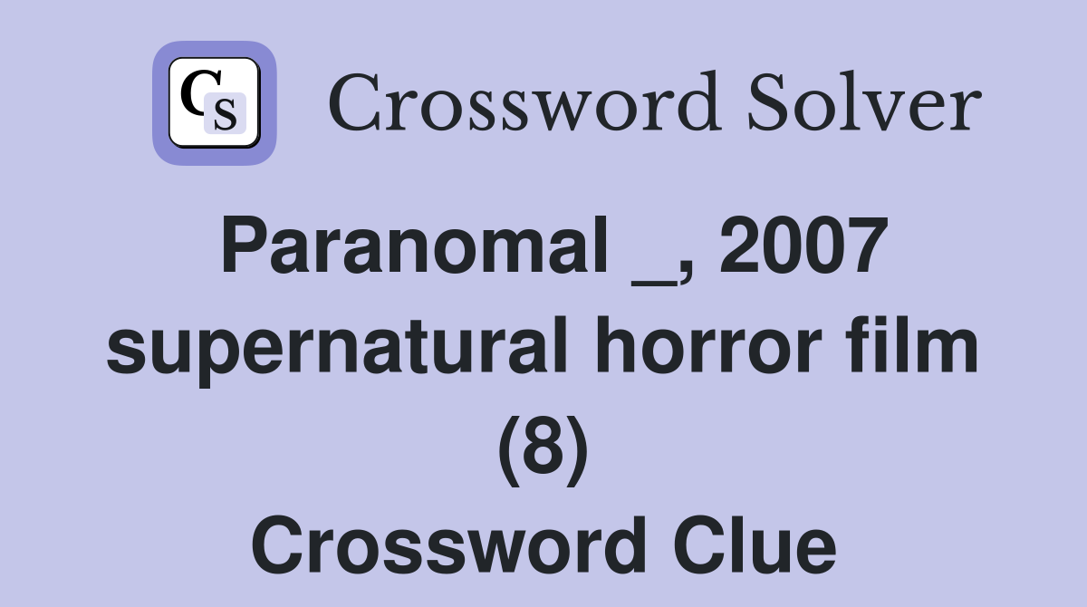 Paranomal _, 2007 supernatural horror film (8) Crossword Clue