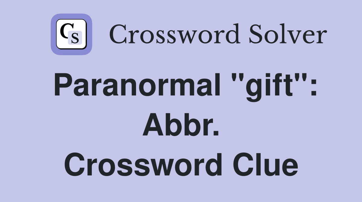 Paranormal "gift": Abbr. Crossword Clue