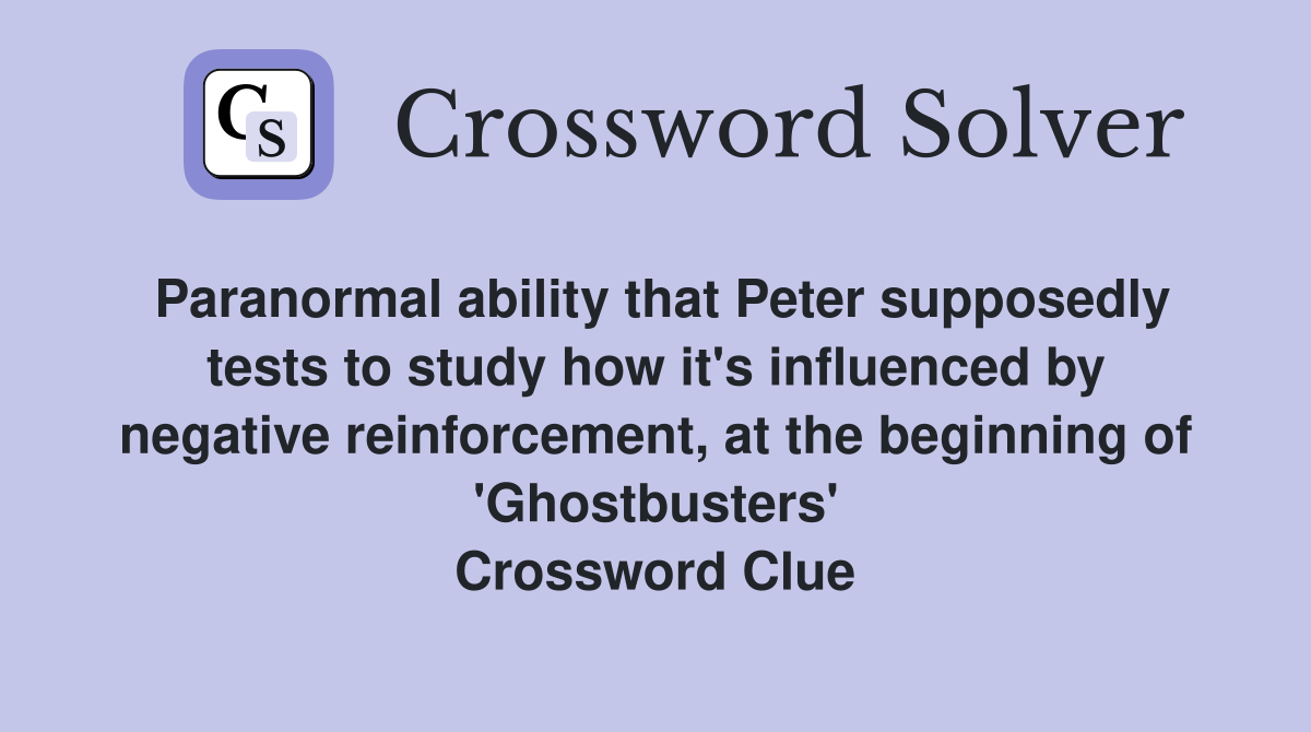 Paranormal ability that Peter supposedly tests to study how it's influenced by negative reinforcement, at the beginning of 'Ghostbusters' Crossword Clue