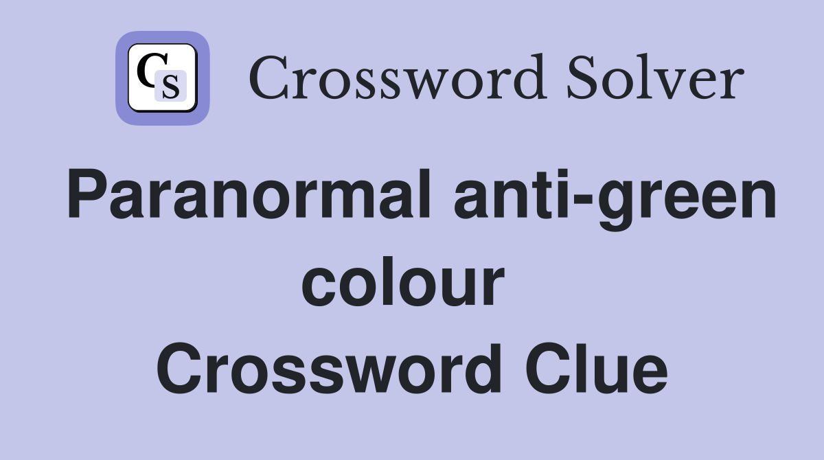 Paranormal anti-green colour  Crossword Clue