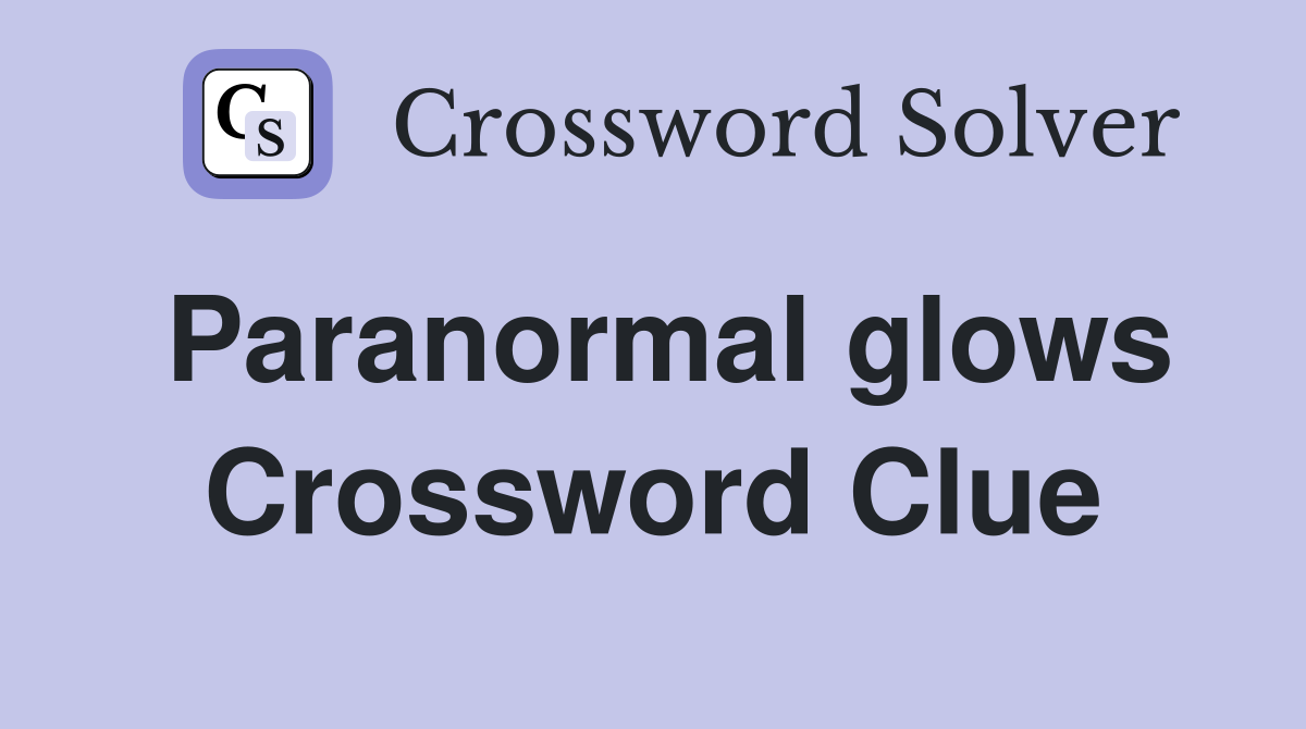 Paranormal glows Crossword Clue